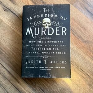 The Invention of Murder - How the Victorians Revelled in Death and Detection and